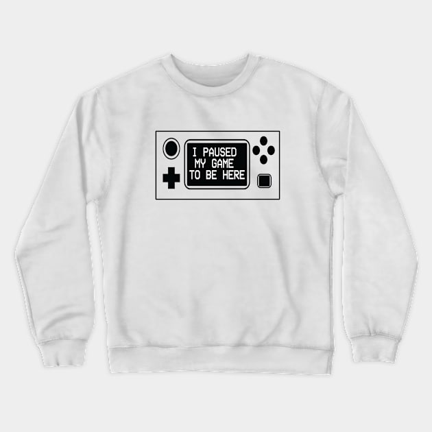 I Paused My Game To Be Here Crewneck Sweatshirt by ARBEEN Art